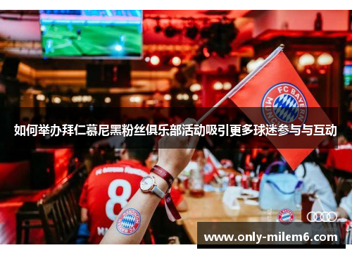 如何举办拜仁慕尼黑粉丝俱乐部活动吸引更多球迷参与与互动