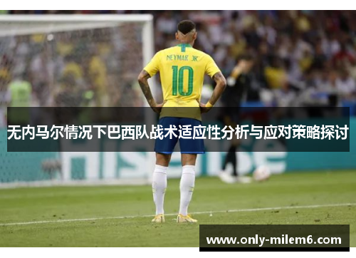 无内马尔情况下巴西队战术适应性分析与应对策略探讨