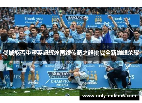 曼城能否重塑英超辉煌再续传奇之路挑战全新巅峰荣耀 曼城能否重塑英超辉煌再续传奇之路挑战全新巅峰荣耀