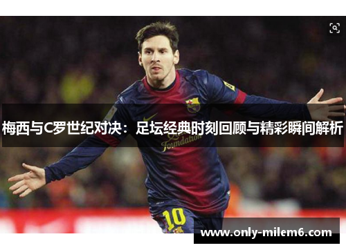 梅西与C罗世纪对决：足坛经典时刻回顾与精彩瞬间解析