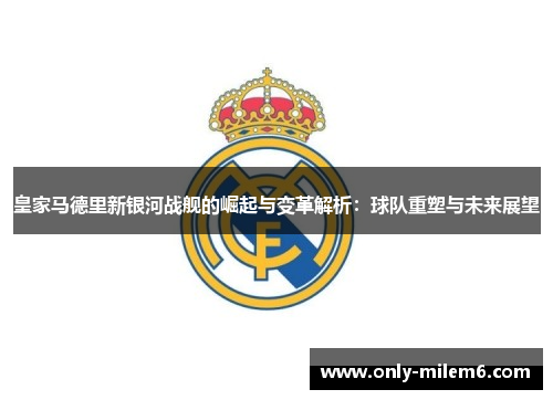 皇家马德里新银河战舰的崛起与变革解析：球队重塑与未来展望