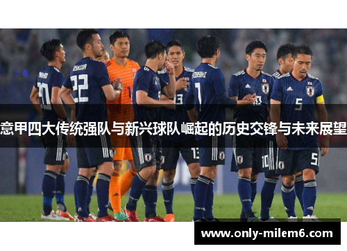 意甲四大传统强队与新兴球队崛起的历史交锋与未来展望
