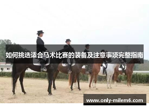 如何挑选适合马术比赛的装备及注意事项完整指南 如何挑选适合马术比赛的装备及注意事项完整指南