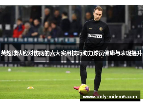 英超球队应对伤病的六大实用技巧助力球员健康与表现提升