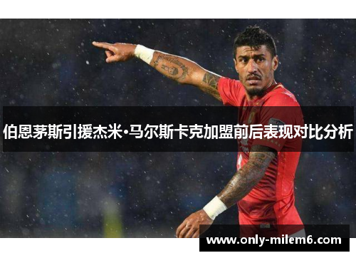 伯恩茅斯引援杰米·马尔斯卡克加盟前后表现对比分析