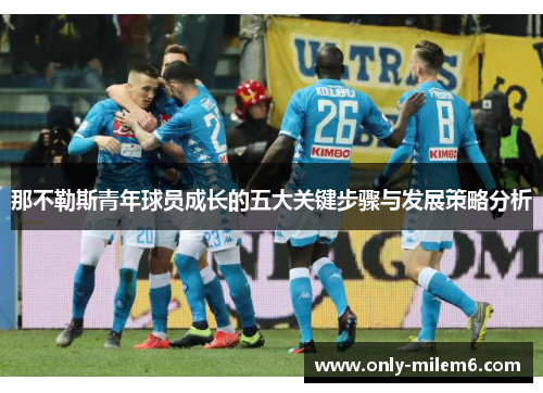那不勒斯青年球员成长的五大关键步骤与发展策略分析