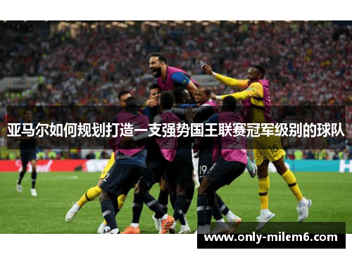 亚马尔如何规划打造一支强势国王联赛冠军级别的球队