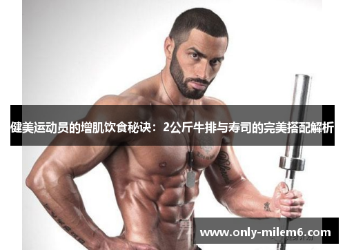 健美运动员的增肌饮食秘诀：2公斤牛排与寿司的完美搭配解析