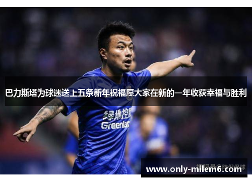 巴力斯塔为球迷送上五条新年祝福愿大家在新的一年收获幸福与胜利