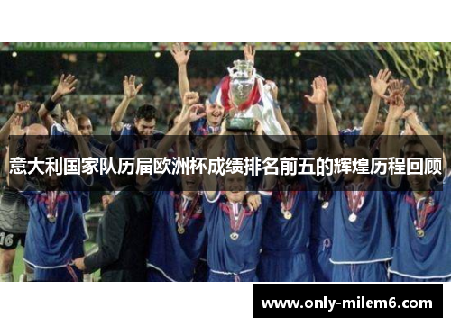 意大利国家队历届欧洲杯成绩排名前五的辉煌历程回顾
