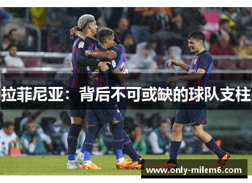 拉菲尼亚:背后不可或缺的球队支柱 拉菲尼亚:背后不可或缺的球队支柱